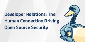 DeveloperRelationsTheHumanConnectionDriving OpenSourceSecurity