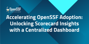 Accelerating OpenSSF Adoption: Unlocking Scorecard Insights with a Centralized Dashboard